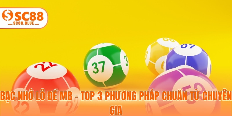 Bạc Nhớ Lô Đề Mb - Top 3 Phương Pháp Chuẩn Từ Chuyên Gia