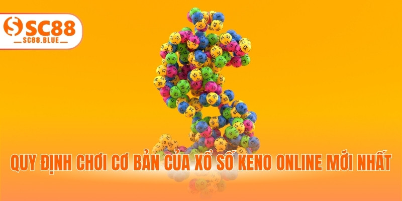 Quy định chơi cơ bản của xổ số keno online mới nhất